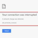 Your connection was interrupted, A network change was detected, ERR_NETWORK_CHANGED