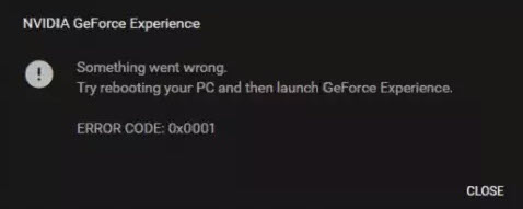 Something went wrong, Try rebooting your PC and then launch GeForce Experience, ERROR CODE: 0x0001.